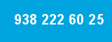 938 222 60 25 938 222 60 25